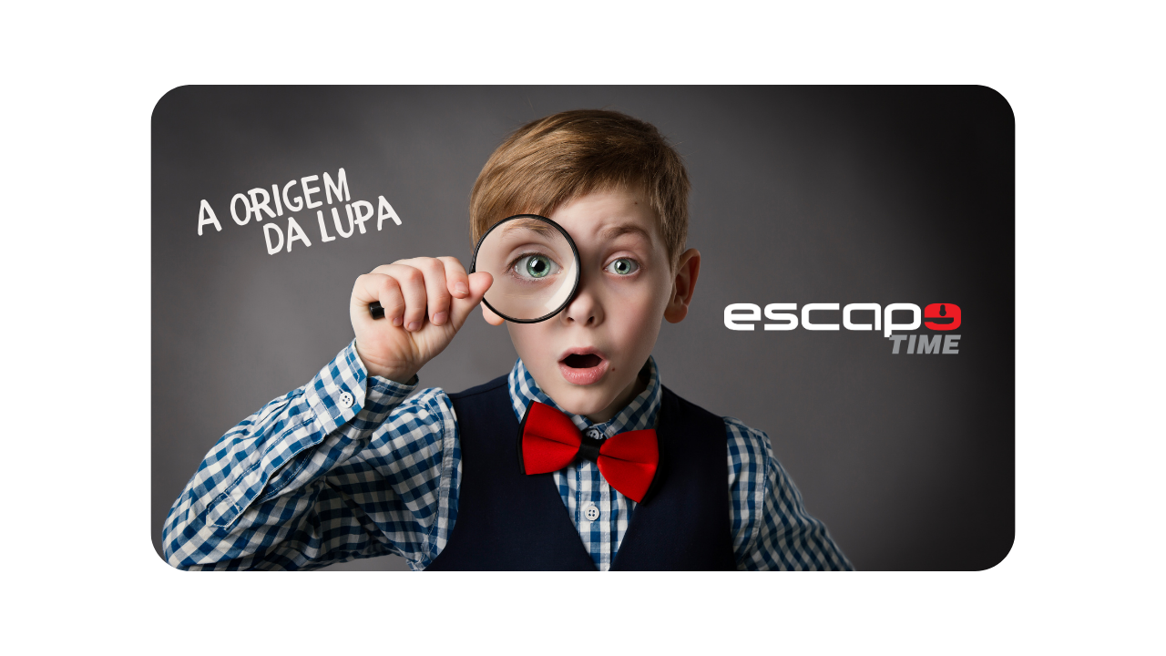 #EscapeCult - A origem da lupa